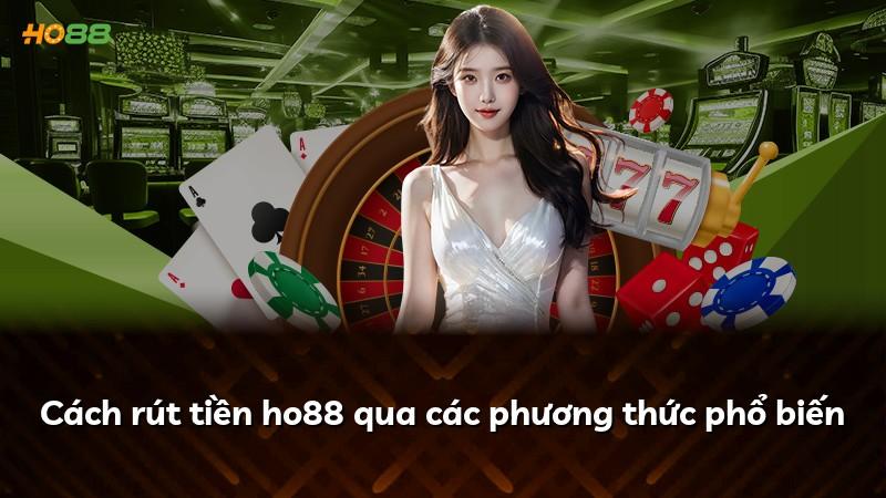 Cách rút tiền ho88 qua các phương thức phổ biến