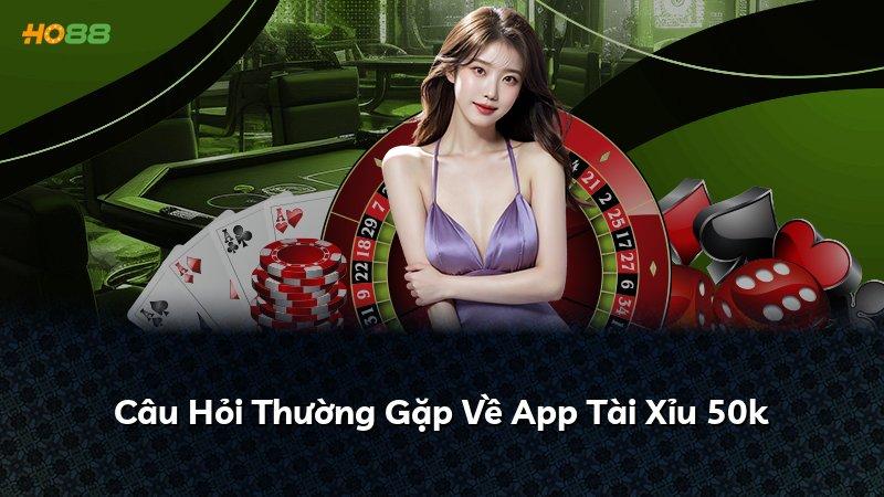 Câu Hỏi Thường Gặp Về App Tài Xỉu 50k