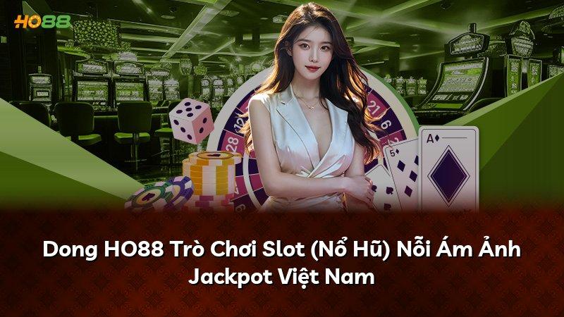 Dong HO88 Trò Chơi Slot (Nổ Hũ) Nỗi Ám Ảnh Jackpot Việt Nam