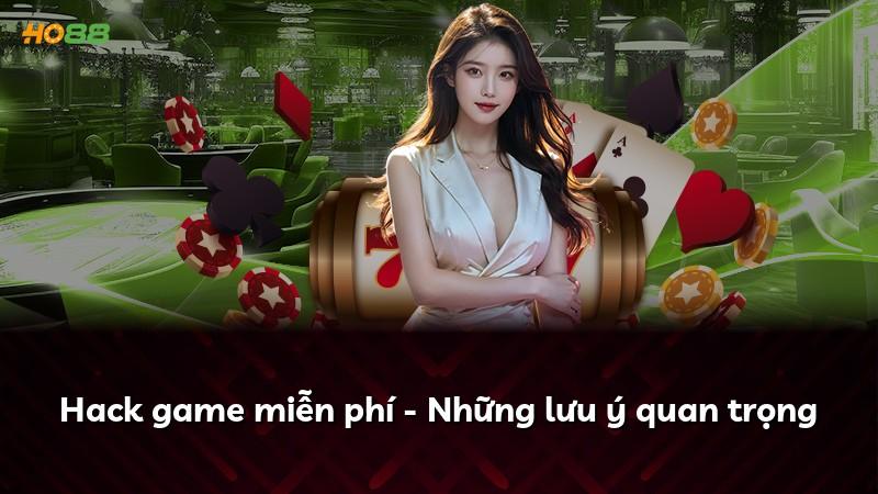 Hack game miễn phí - Những lưu ý quan trọng