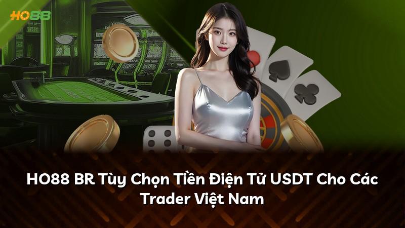 HO88 BR Tùy Chọn Tiền Điện Tử USDT Cho Các Trader Việt Nam