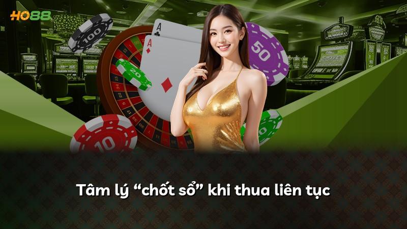 Tâm lý “chốt sổ” khi thua liên tục
